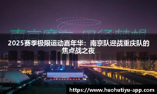 2025赛季极限运动嘉年华：南京队迎战重庆队的焦点战之夜
