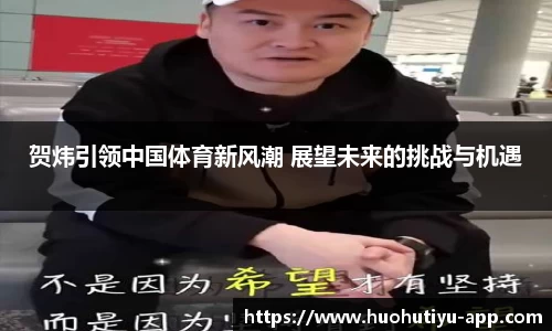贺炜引领中国体育新风潮 展望未来的挑战与机遇